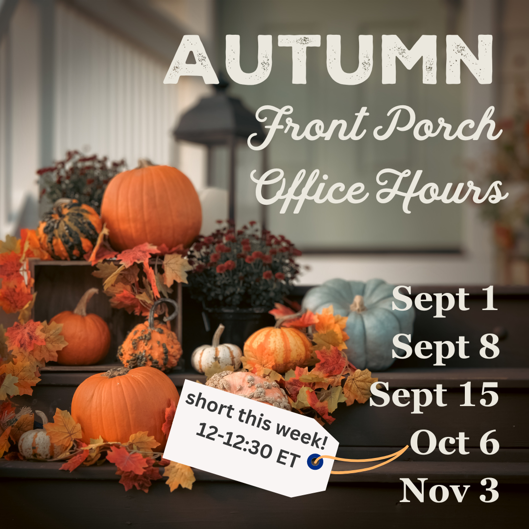 Dates of Fall Front Porches: 9/1, 9/8, 9/15, 10/6 (12-12:30 this week), 11/3